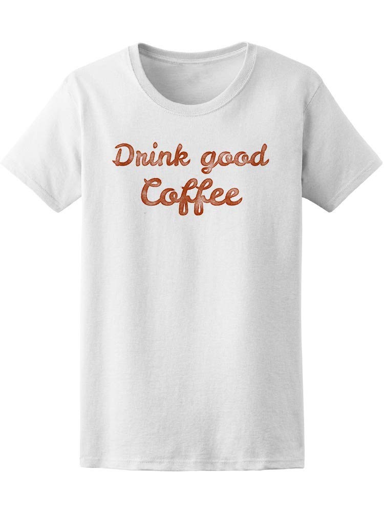 Smartprints Women's Drink Good Coffee Watercolor Graphic T-Shirt - Casual Wear, Coffee Lover Gift, Everyday Outfit