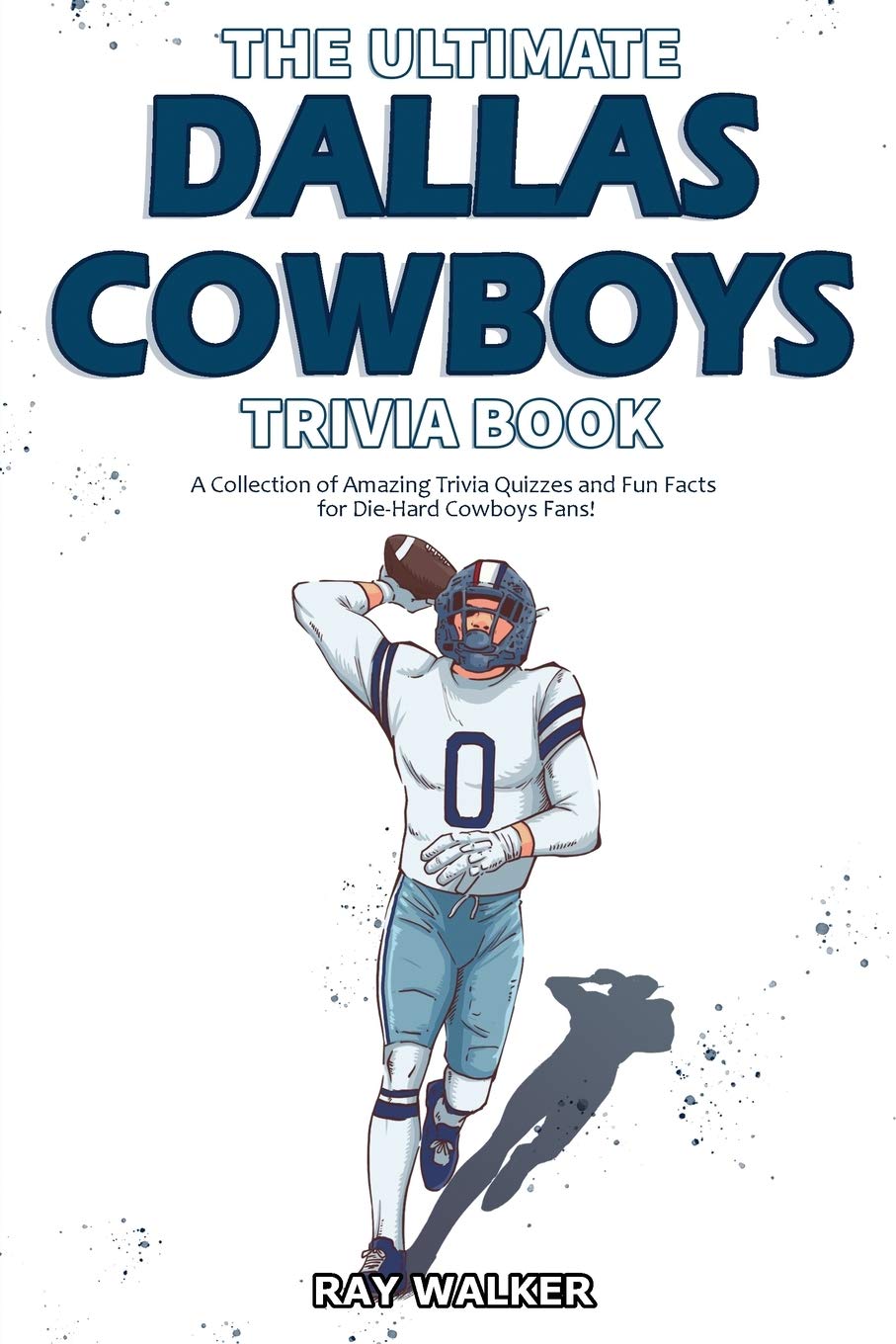Dallas Cowboys Trivia Book: Ultimate Collection of Quizzes & Fun Facts for Die-Hard Fans | Perfect for Game Nights, Tailgating & Cowboys Superfans