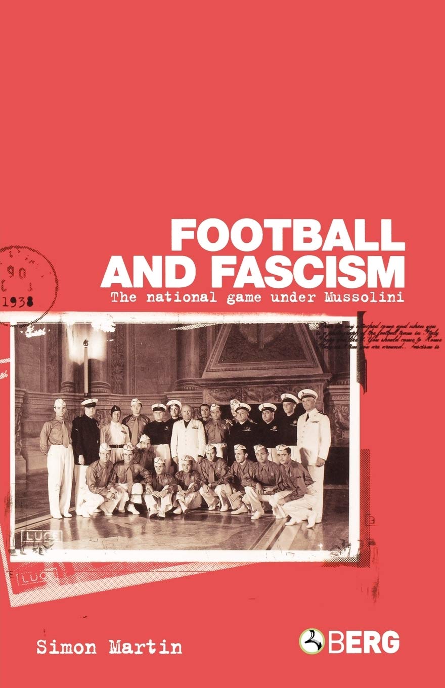 Football and Fascism: The National Game Under Mussolini - Historical Sports Analysis for Scholars & Soccer Fans | Study Mussolini's Italy & Football Politics