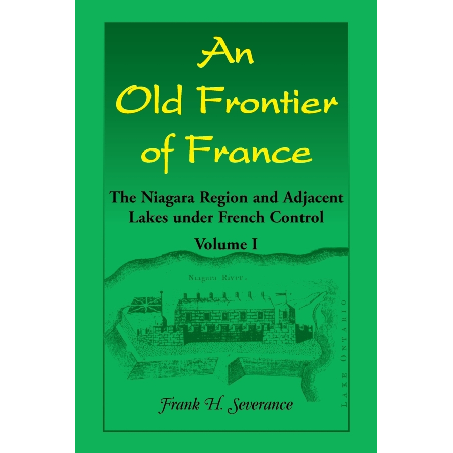 An Old Frontier of France: The Niagara Region and Adjacent Lakes under French Control, Volume 1 - Historical Book on French Colonial America | Perfect for History Buffs & Academic Research