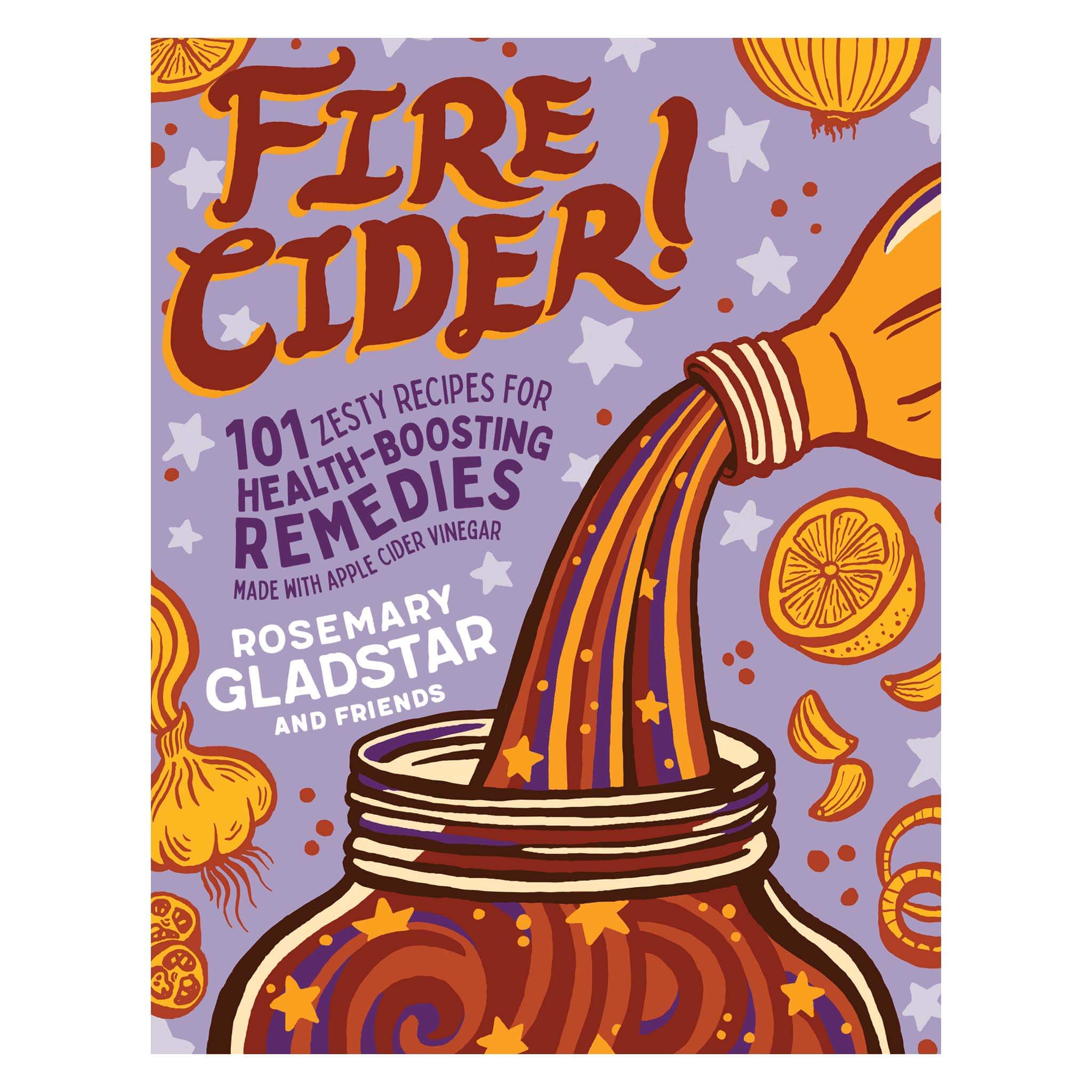 Fire Cider! 101 Zesty Recipes for Immune-Boosting Health Remedies - Natural Cold & Flu Relief, Digestive Aid & Wellness Tonic for Home Use