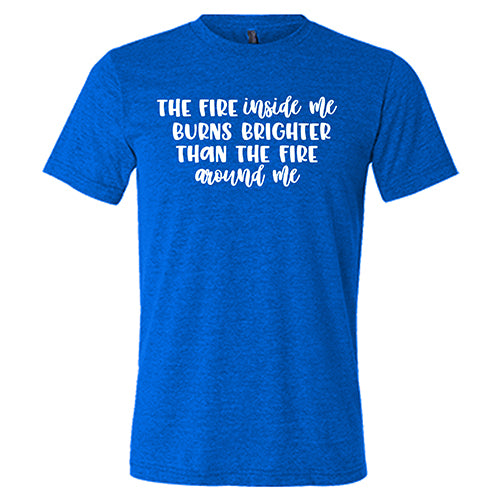 Unisex Motivational T-Shirt - 'The Fire Inside Me Burns Brighter Than The Fire Around Me' - Inspirational Quote Top for Gym, Workout & Everyday Wear