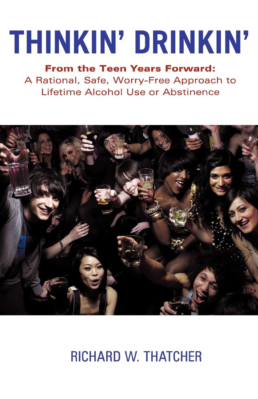 Thinkin' Drinkin': A Rational Guide to Safe Alcohol Use or Abstinence for Teens & Adults | Smart Drinking Decisions for Social Events, College Life & Responsible Consumption