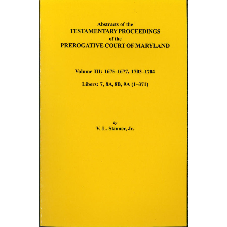 Abstracts of the Testamentary Proceedings of the Prerogative Court of Maryland, Volume III - Historical Genealogy Records for Family Research & Ancestry Documentation | Perfect for Historians, Genealogists & Legal Researchers