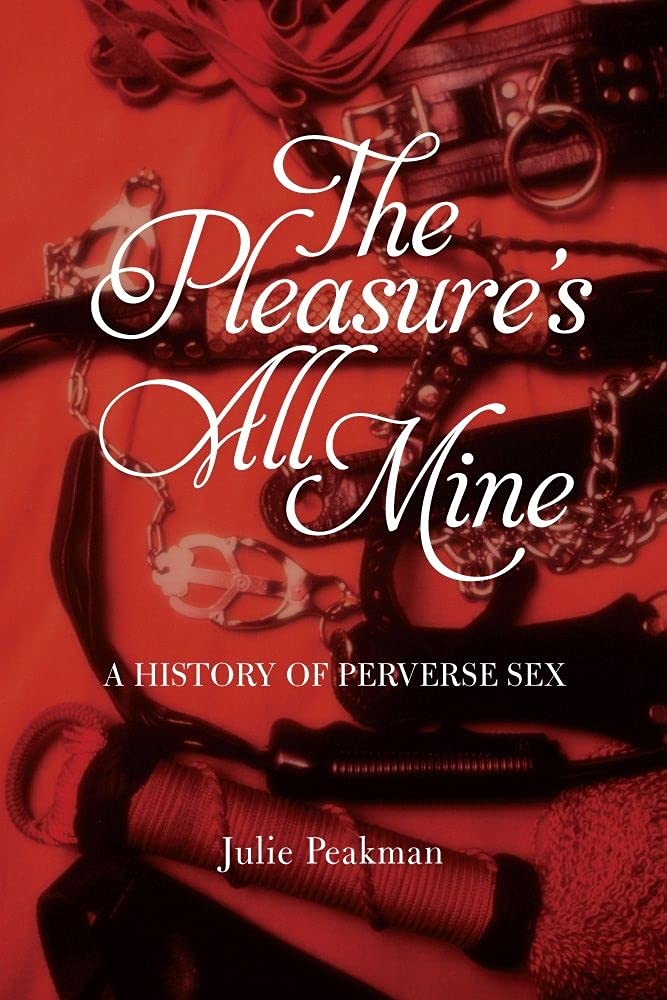 The Pleasure's All Mine: A History of Perverse Sex - Explore Taboo Desires & Forbidden Fantasies for Adult Exploration & Couples' Intimacy