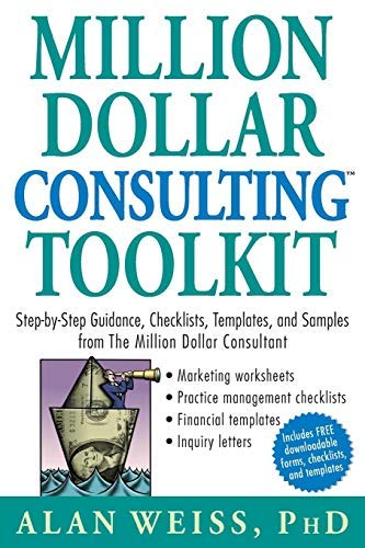 Million Dollar Consulting Toolkit by Alan Weiss: Step-by-Step Guides, Checklists & Templates for Business Consultants & Entrepreneurs – Boost Your Consulting Practice with Proven Strategies for Client Acquisition & Growth