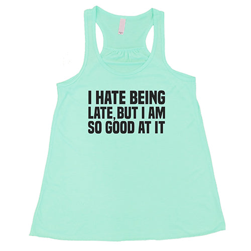 Funny Sarcastic T-Shirt - I Hate Being Late But I'm So Good At It - Perfect Gift for Punctuality Challenged Friends & Office Humor
