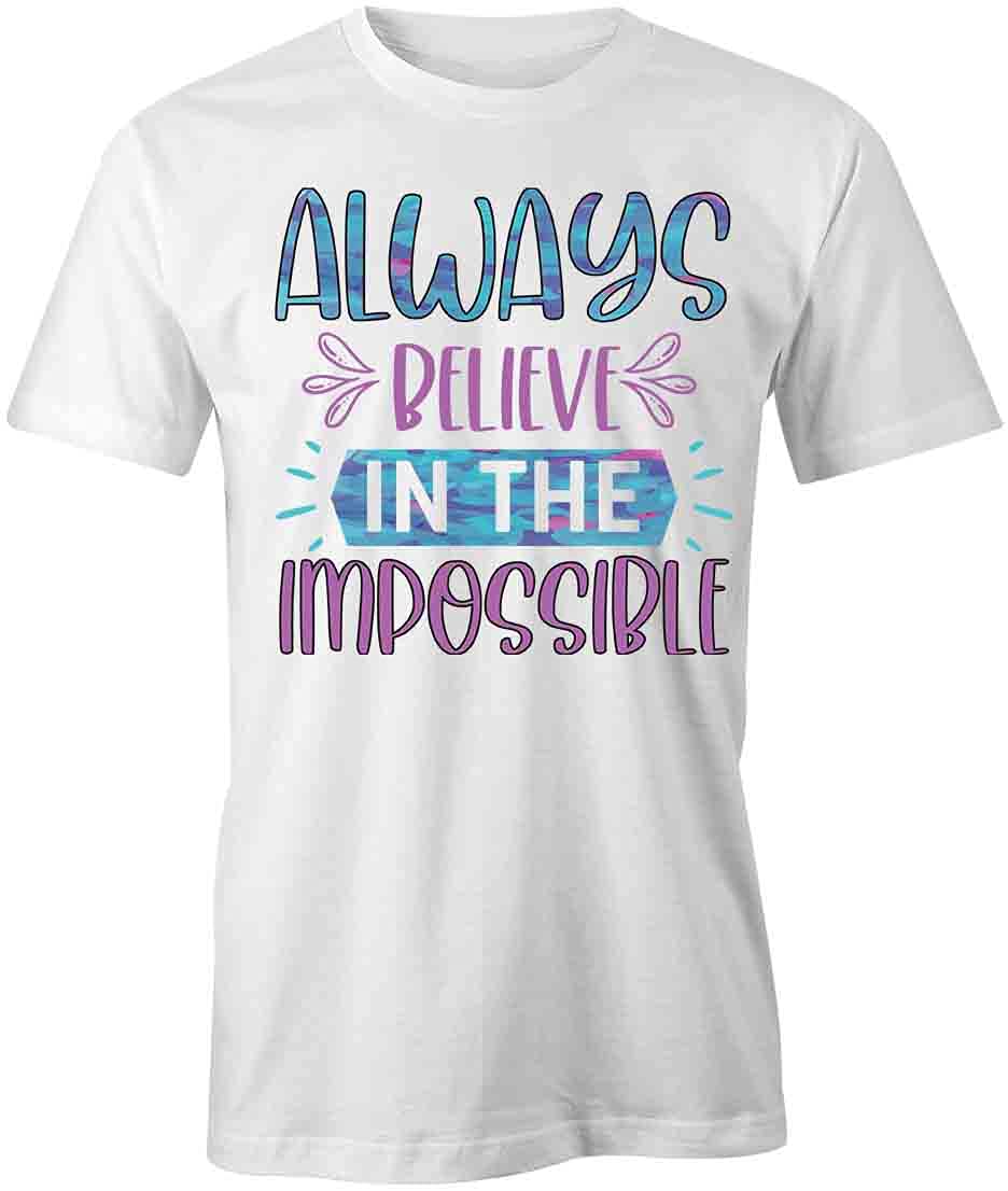 Always Believe in The Impossible T-Shirt | Motivational Printed Graphic Tee for Men & Women | White Cotton T-Shirt for Gym, Workout, Casual Wear