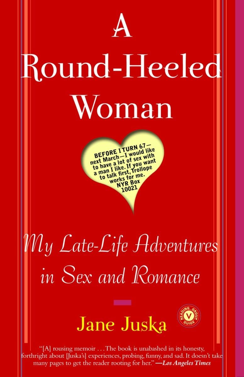 A Round-Heeled Woman: My Late-Life Adventures in Sex and Romance - Memoir of Senior Dating & Relationships for Mature Women Over 50