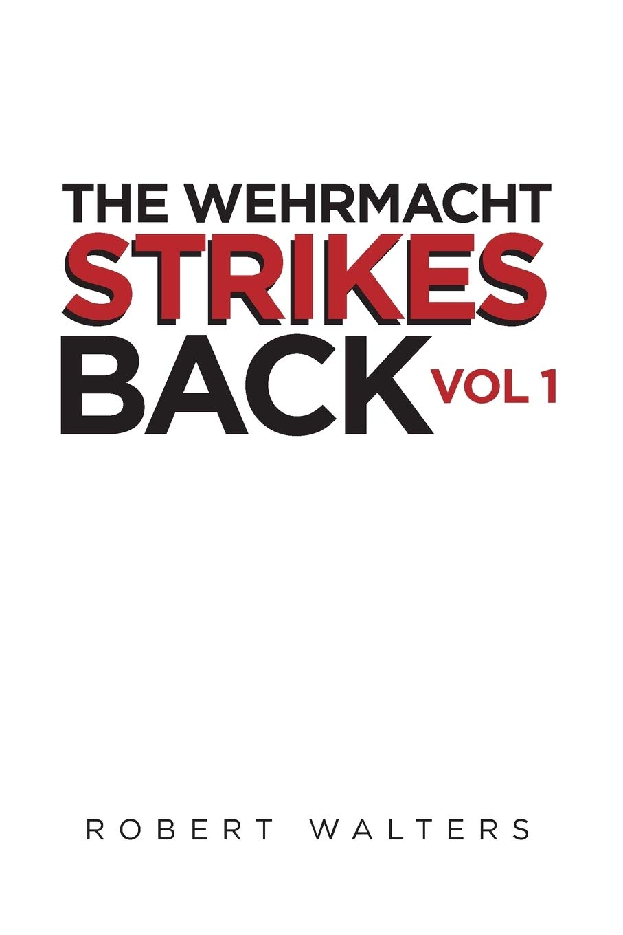 WWII German Wehrmacht Military History Book - The Wehrmacht Strikes Back | World War 2 Historical Accounts & Battle Strategies | Perfect for History Buffs, Military Enthusiasts & WWII Researchers