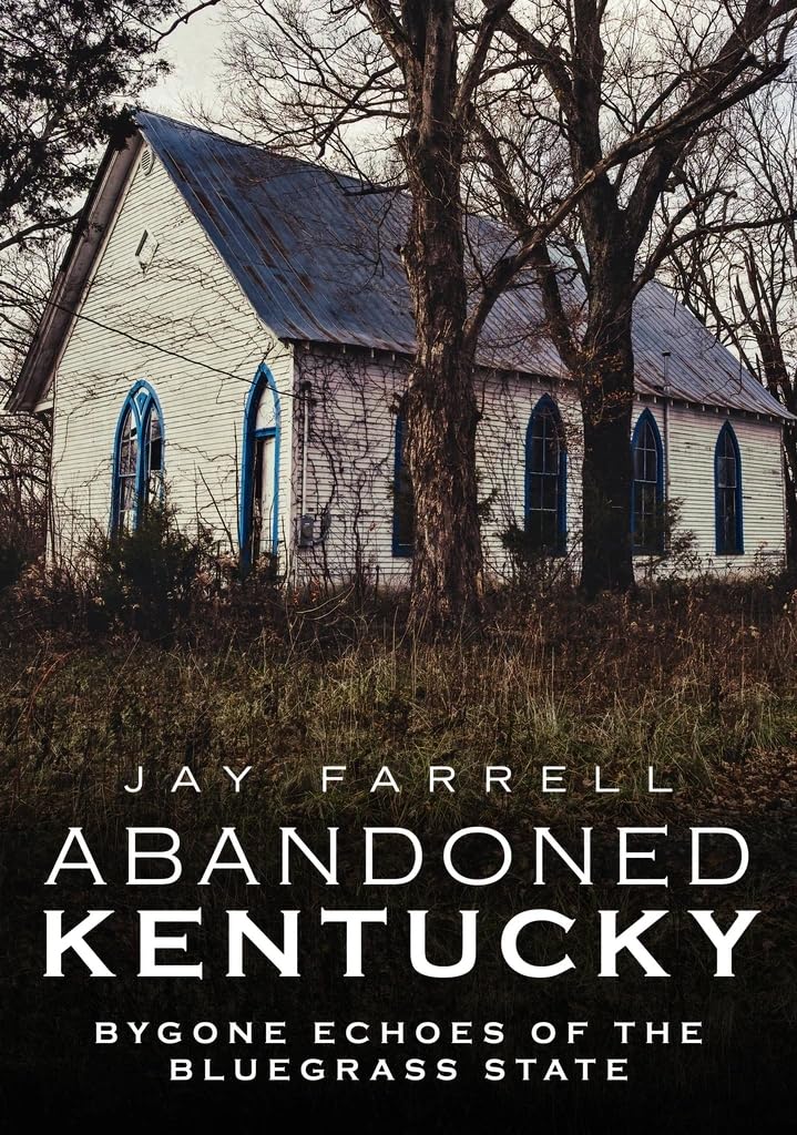 Abandoned Kentucky: Exploring Bygone Eras of the Bluegrass State | Historical Photography Book | Perfect for History Buffs & Road Trip Enthusiasts