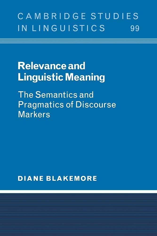 Relevance and Linguistic Meaning: The Semantics and Pragmatics of Discourse Markers (Cambridge Studies in Linguistics) - Essential for Linguistics Students & Researchers | Perfect for Academic Studies, Research Papers & Language Analysis