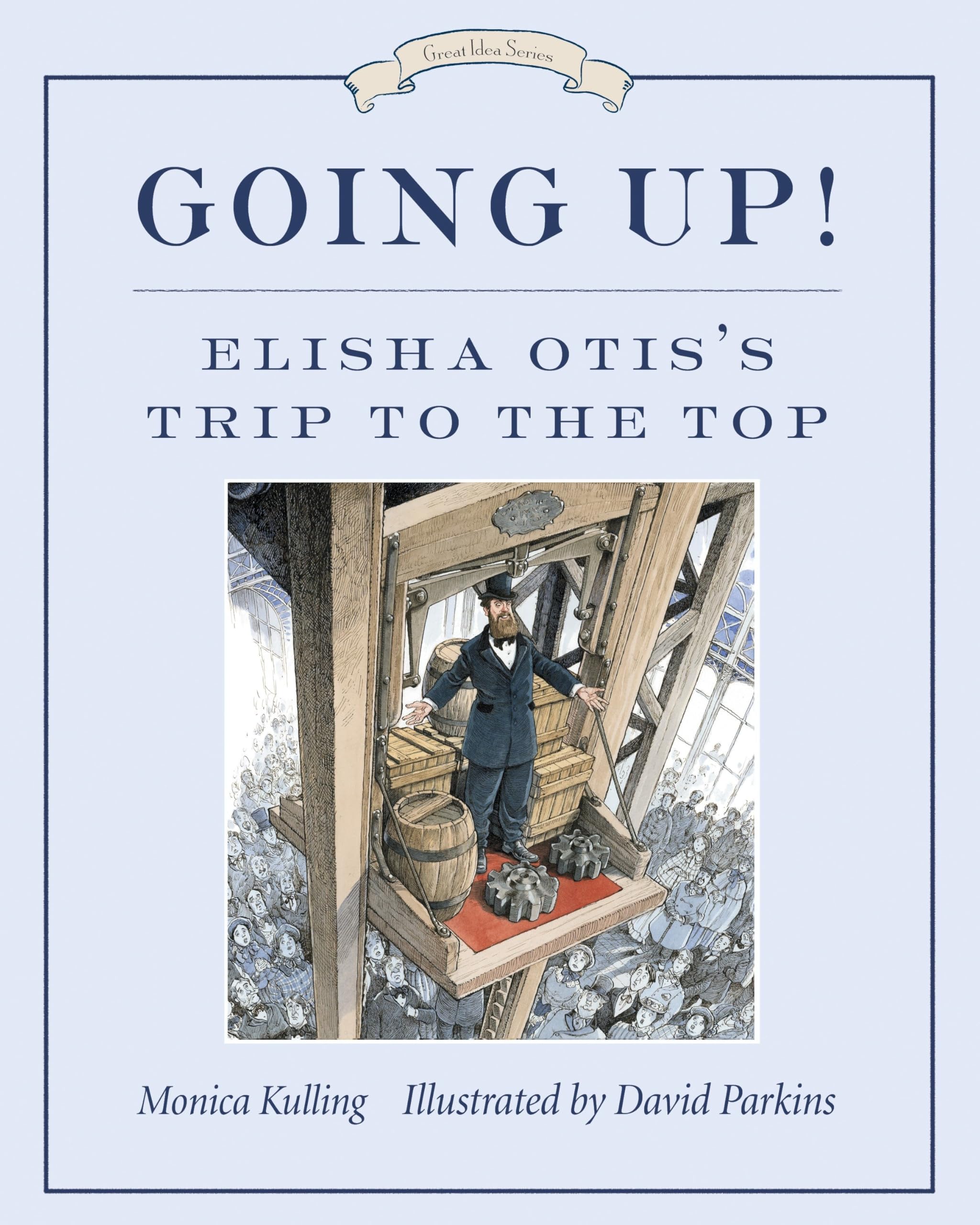 Going Up!: Elisha Otis's Trip to the Top - The Story of Elevator Invention (Great Idea Series) | Inspiring STEM Book for Kids, Perfect for Classroom & Homeschool Learning