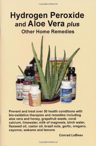 Hydrogen Peroxide and Aloe Vera Home Remedies Book by Conrad LeBeau - Natural Healing Solutions for Skin Care, First Aid & Household Uses