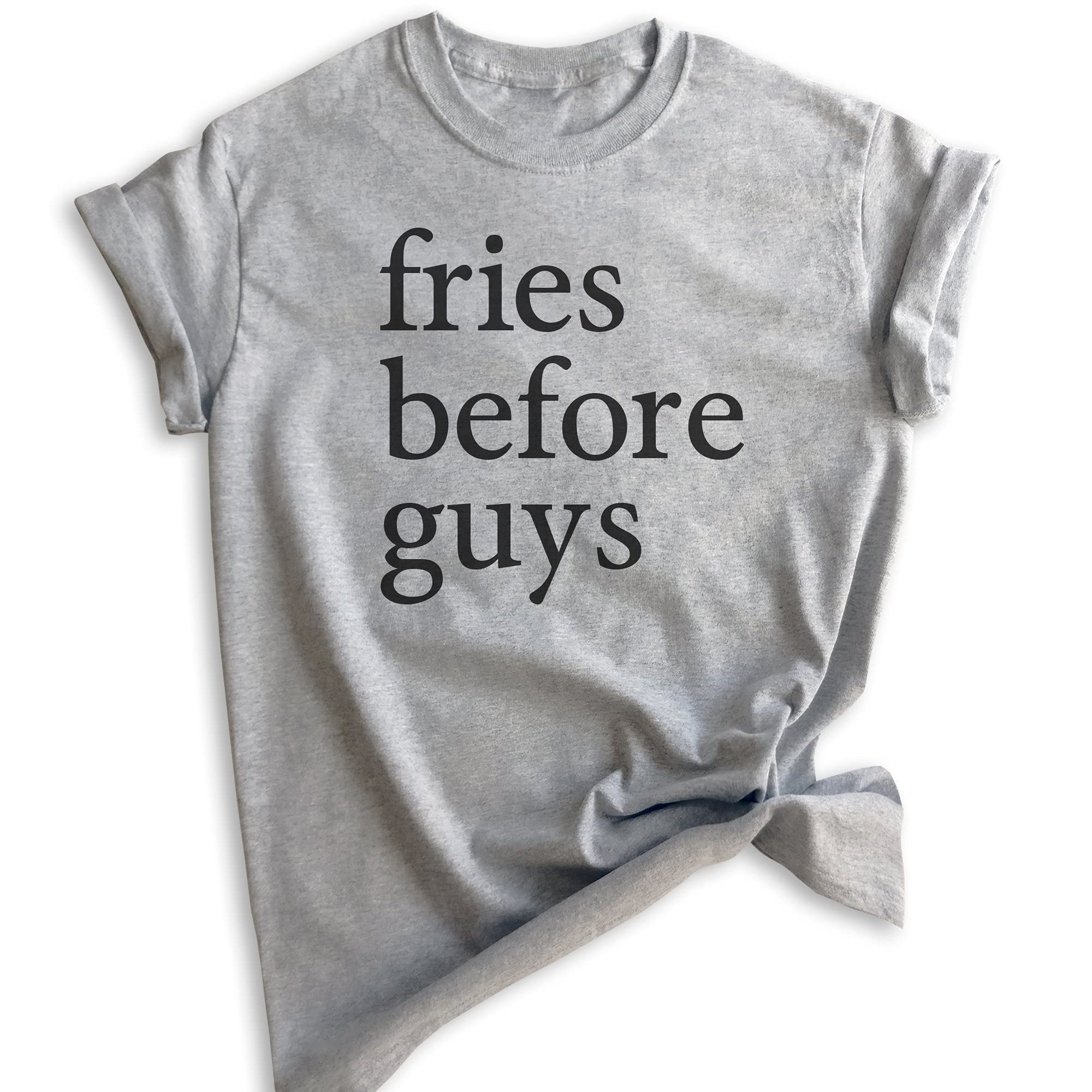 Fries Before Guys T-Shirt - Unisex Funny Graphic Tee for Women & Men | Trendy Hipster Casual Shirt | Perfect for Parties, Date Nights & Everyday Wear