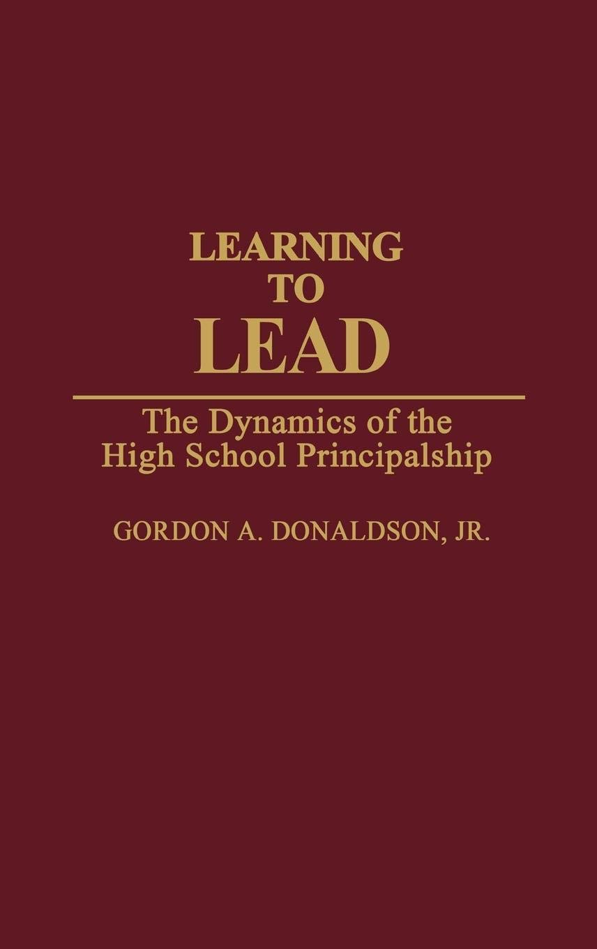 Learning to Lead: The Dynamics of the High School Principalship - Essential Guide for School Administrators & Education Leaders | Professional Development & Educational Leadership Strategies