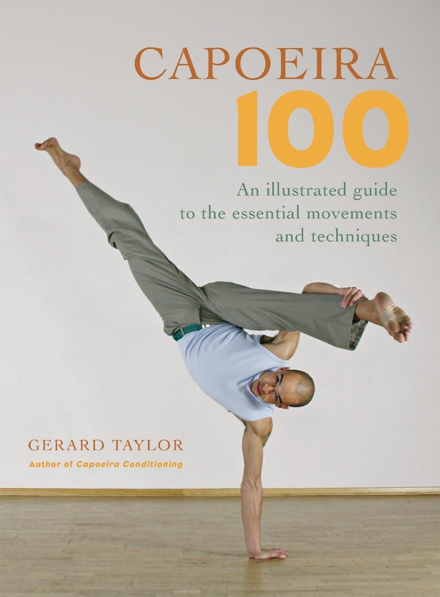 Capoeira 100: Essential Movements & Techniques Illustrated Guide Book by Gerard Taylor - Learn Brazilian Martial Arts for Fitness & Self-Defense