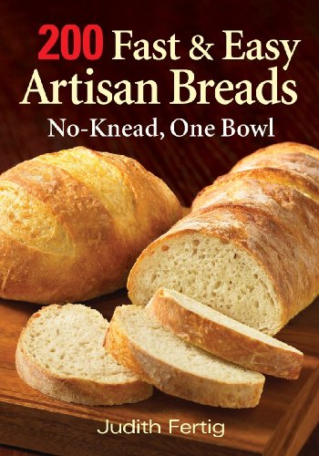 200 Fast & Easy No-Knead Artisan Bread Recipes - One Bowl Baking for Homemade Rustic Loaves | Perfect for Family Dinners, Holiday Baking & Gift Giving