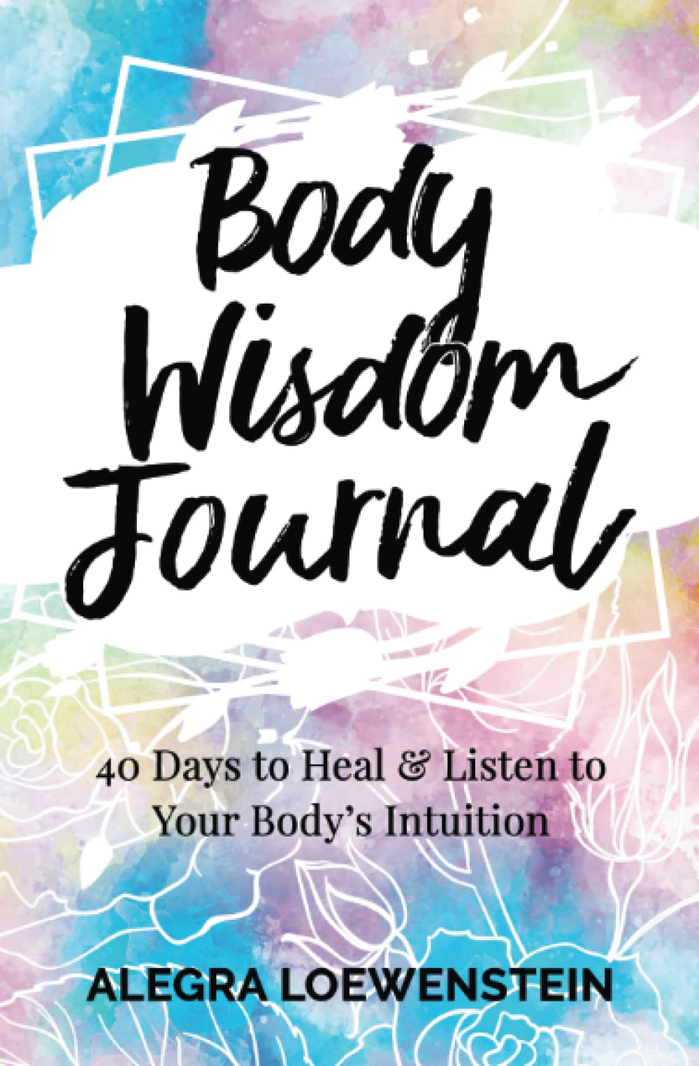 Body Wisdom Journal: 40-Day Guided Journey to Heal & Connect With Your Body's Intuition - Perfect for Self-Care, Mindfulness Practice & Personal Growth