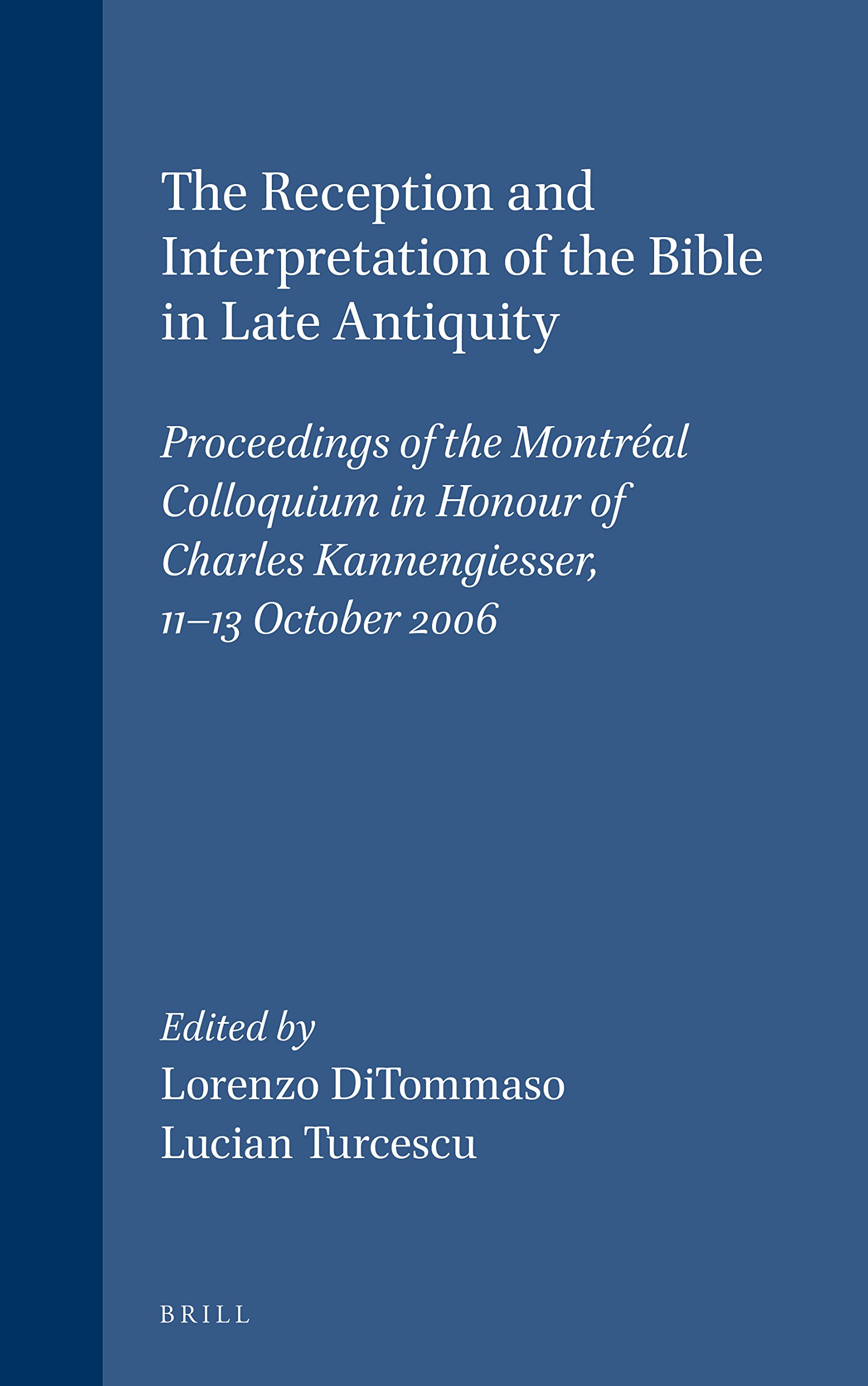 The Reception and Interpretation of the Bible in Late Antiquity: Proceedings of the Montréal Colloquium in Honor of Charles Kannengiesser, October 2006 (Bible in Ancient Christianity, 6) - Academic Research, Theology Studies & Historical Biblical Analysis