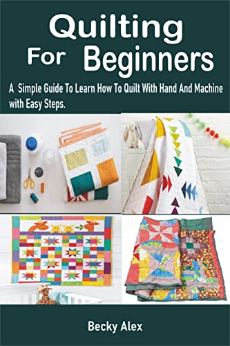 Quilting for Beginners: Easy Step-by-Step Guide to Hand & Machine Quilting - Perfect for DIY Home Decor, Gifts & Craft Projects