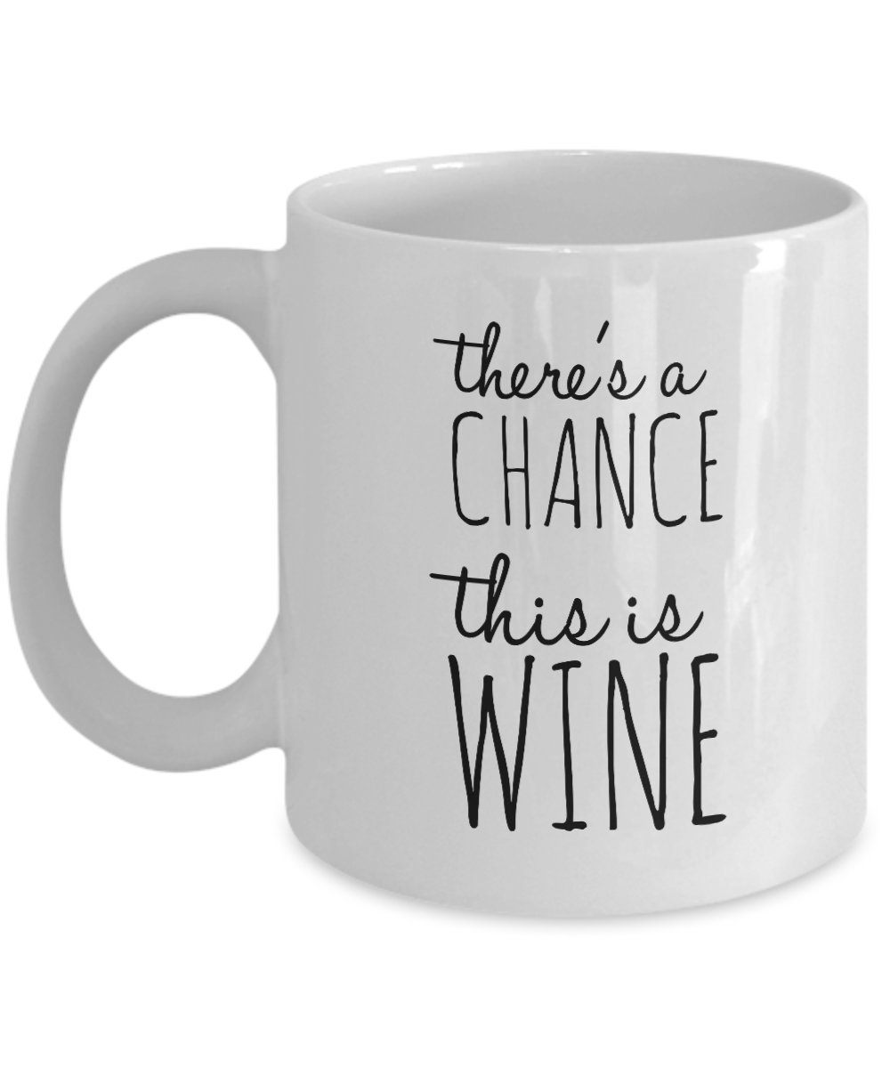Funny Coffee Mug - 'There's A Chance This is Wine' - 11 Oz Ceramic Cup for Coffee, Tea & Hot Drinks - Unique Gift for Office, Home & Coffee Lovers