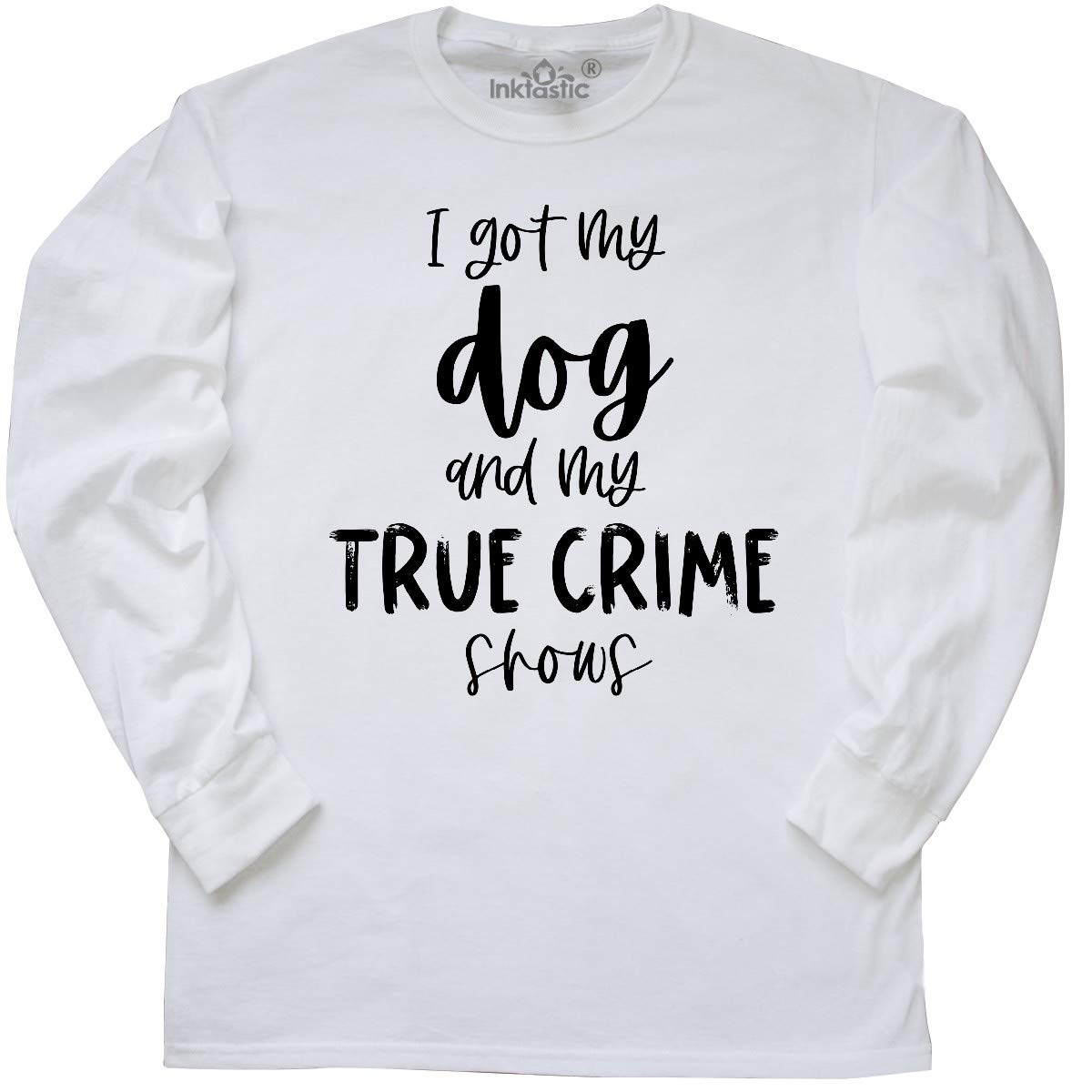 Inktastic 'I Got My Dog and My True Crime Shows' Funny Long Sleeve T-Shirt for Dog Lovers & Crime Show Fans - Perfect for Casual Wear, Gifts & Dog-Themed Events