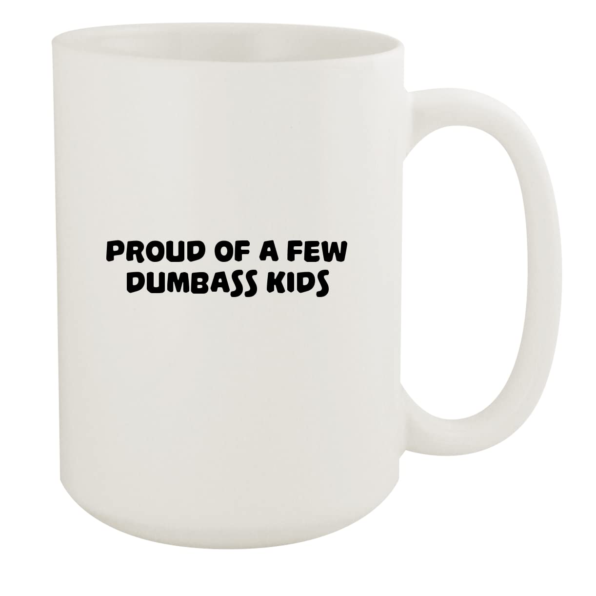 Funny Ceramic Coffee Mug 15oz - Proud Of A Few Dumbass Kids White Mug - Perfect for Office Gifts, College Dorm Humor & Friend Pranks