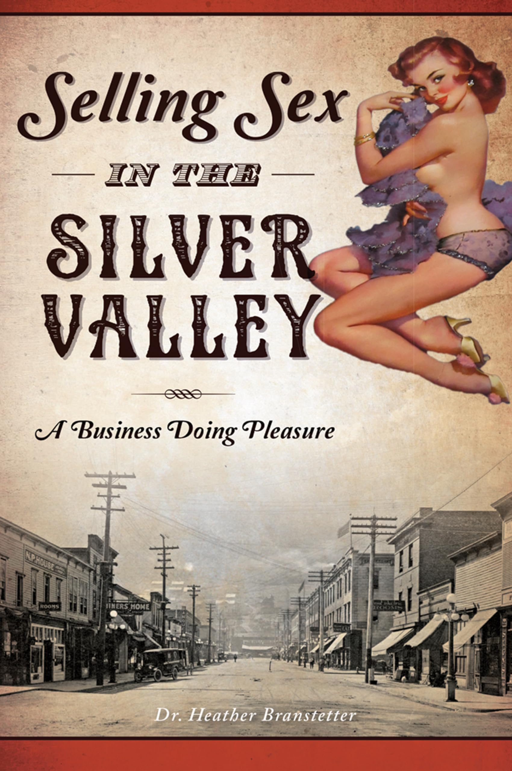 Selling Sex in the Silver Valley: A Business Doing Pleasure - Memoir of Idaho's Mining Town Brothels - Perfect for History Buffs & True Crime Readers