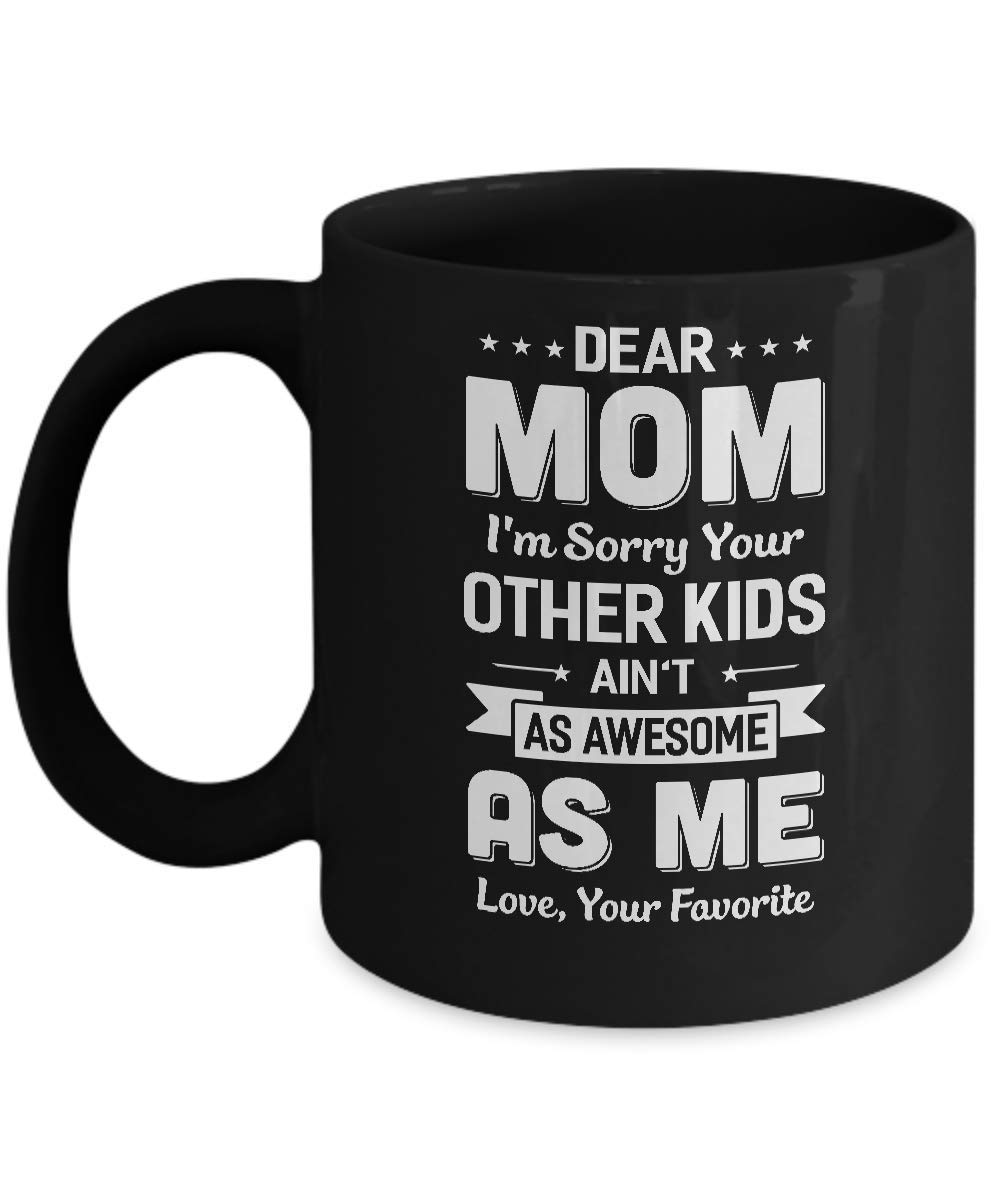 Funny Coffee Mug 11oz - DEAR MOM I'M SORRY YOUR OTHER KIDS AREN'T AS AWESOME - Unique Gift for Mom, Siblings, Family - Perfect for Mother's Day, Birthdays & Everyday Use