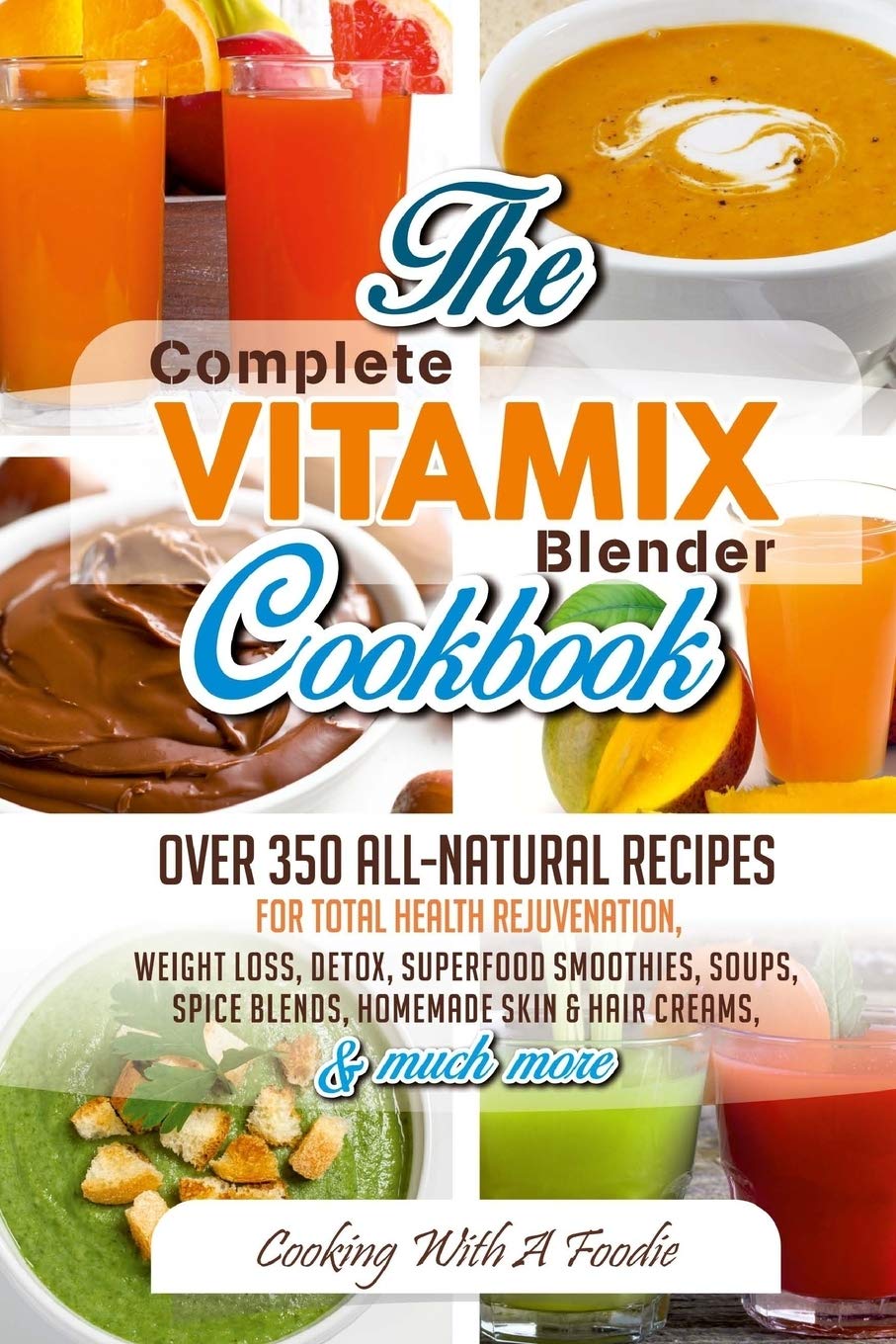 Vitamix Blender Cookbook: 350+ Healthy Recipes for Smoothies, Detox, Weight Loss & Superfoods | Easy Blender Meals, Spice Mixes & Nutritious Creams | Perfect for Daily Meal Prep & Healthy Lifestyle