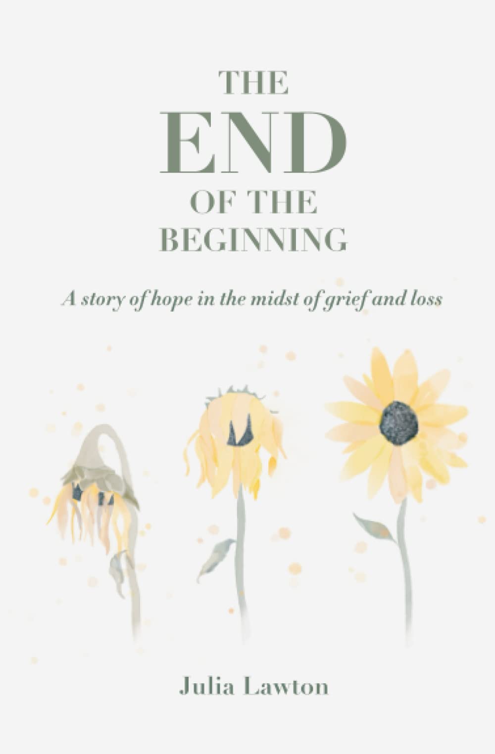 The End of the Beginning: Inspirational Book About Hope, Grief & Loss - Perfect for Coping with Bereavement, Healing & Personal Growth