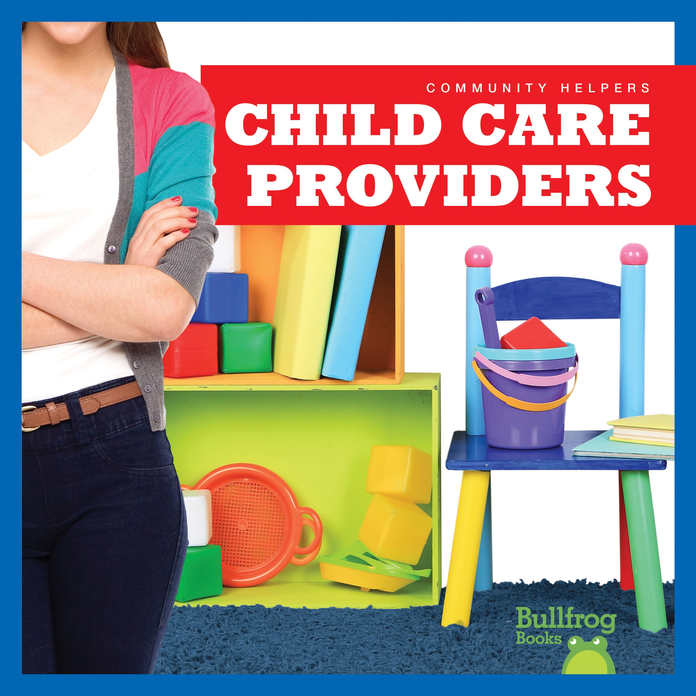 Child Care Providers Book - Bullfrog Books: Community Helpers - Learn About Early Childhood Educators & Daycare Workers - Perfect for Teachers, Parents & Kids Education