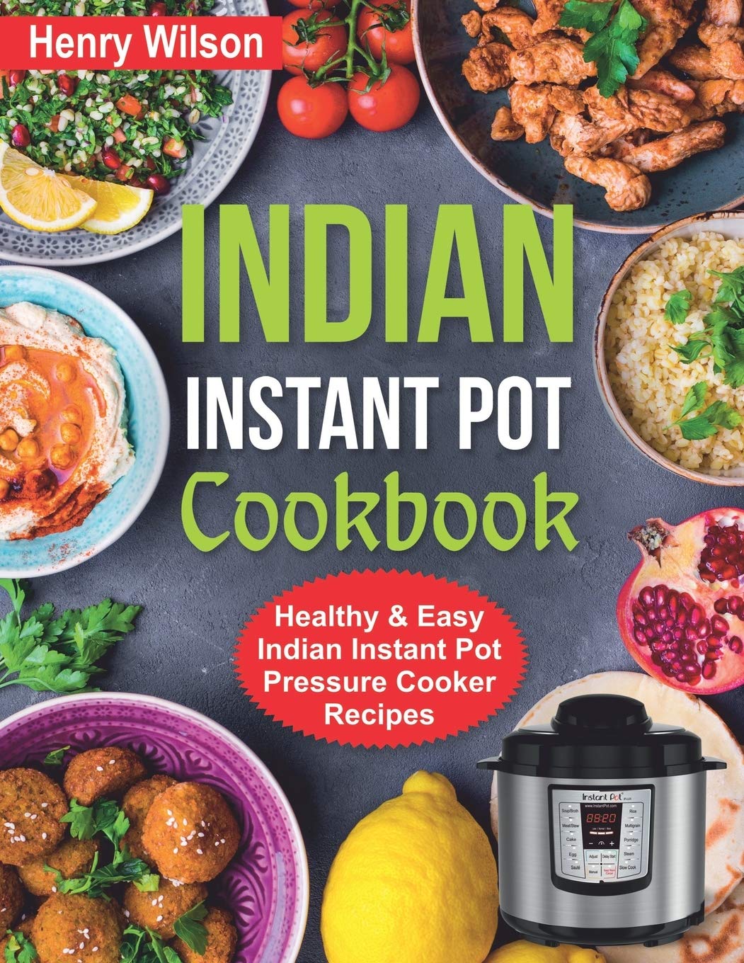 Indian Instant Pot Cookbook: Healthy & Easy Pressure Cooker Recipes for Authentic Indian Meals | Quick Asian Cooking Guide for Busy Home Chefs