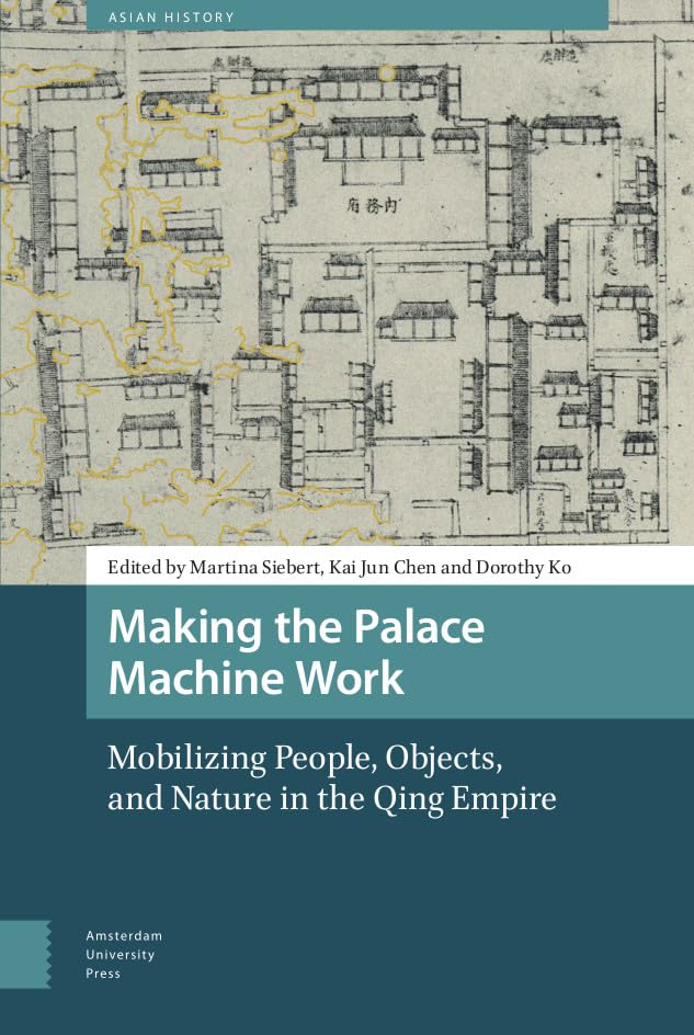 The Palace Machine: Mobilizing People, Objects, and Nature in Qing Dynasty China - Asian History Book for Scholars & History Enthusiasts | Study Imperial China's Governance & Cultural Legacy