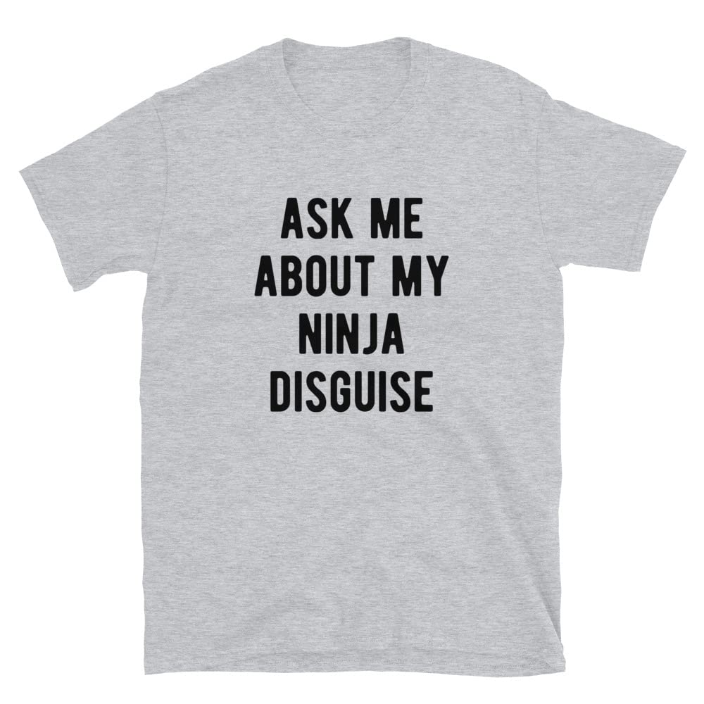 Ask Me About My Ninja Disguise Funny Graphic Tee - Unisex Short Sleeve Cotton T-Shirt for Men & Women | Perfect for Cosplay, Comic Con & Ninja-Themed Parties