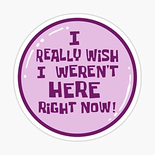 Funny Sarcastic Sticker - 'I Really Wish I Weren't Here Right Now!' Die-Cut Vinyl Decal - Waterproof & Durable for Laptops, Water Bottles, Notebooks - Perfect for Office Humor & Gifts