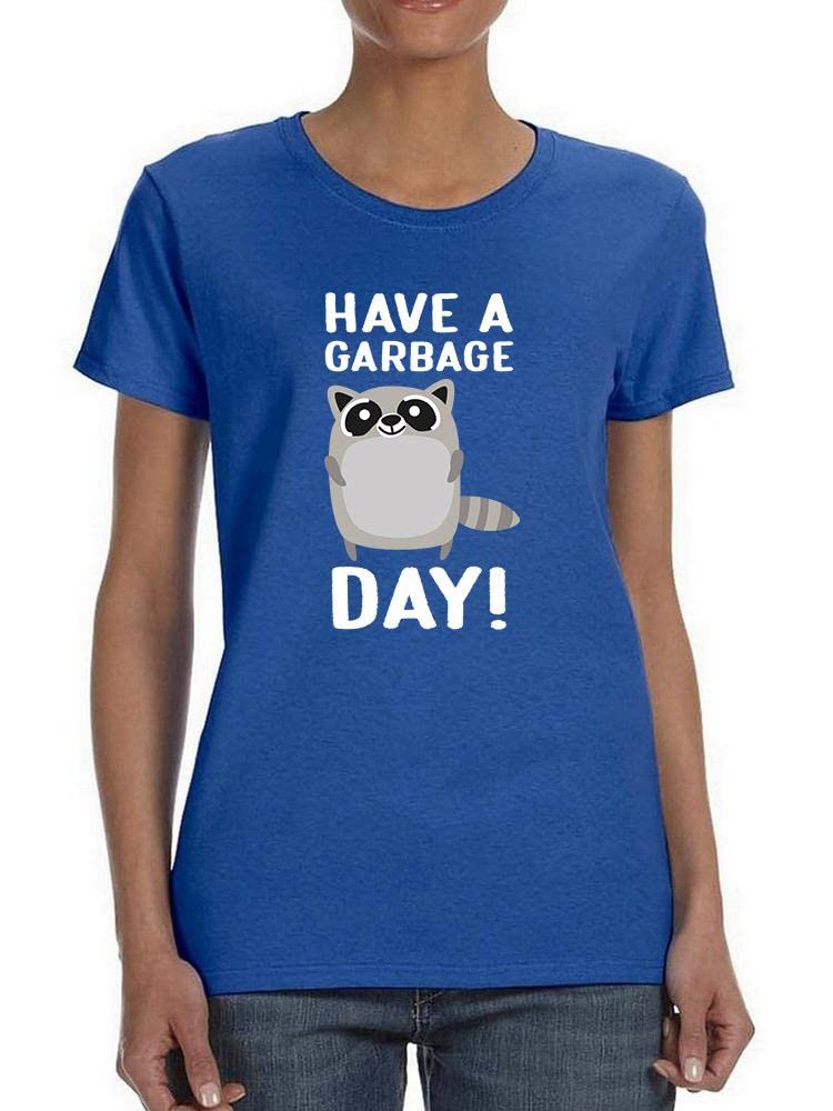 Have A Garbage Day Funny Women's T-Shirt - SmartPrintsInk Designs Royal Blue Cotton Tee for Casual Wear, Work Humor & Trash Collector Appreciation Gifts
