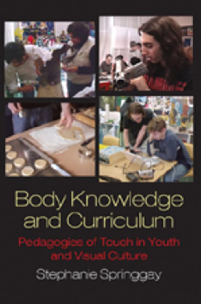 Body Knowledge and Curriculum: Pedagogies of Touch in Youth and Visual Culture - Educational Book for Teachers & Researchers | Classroom Teaching & Academic Study Resource