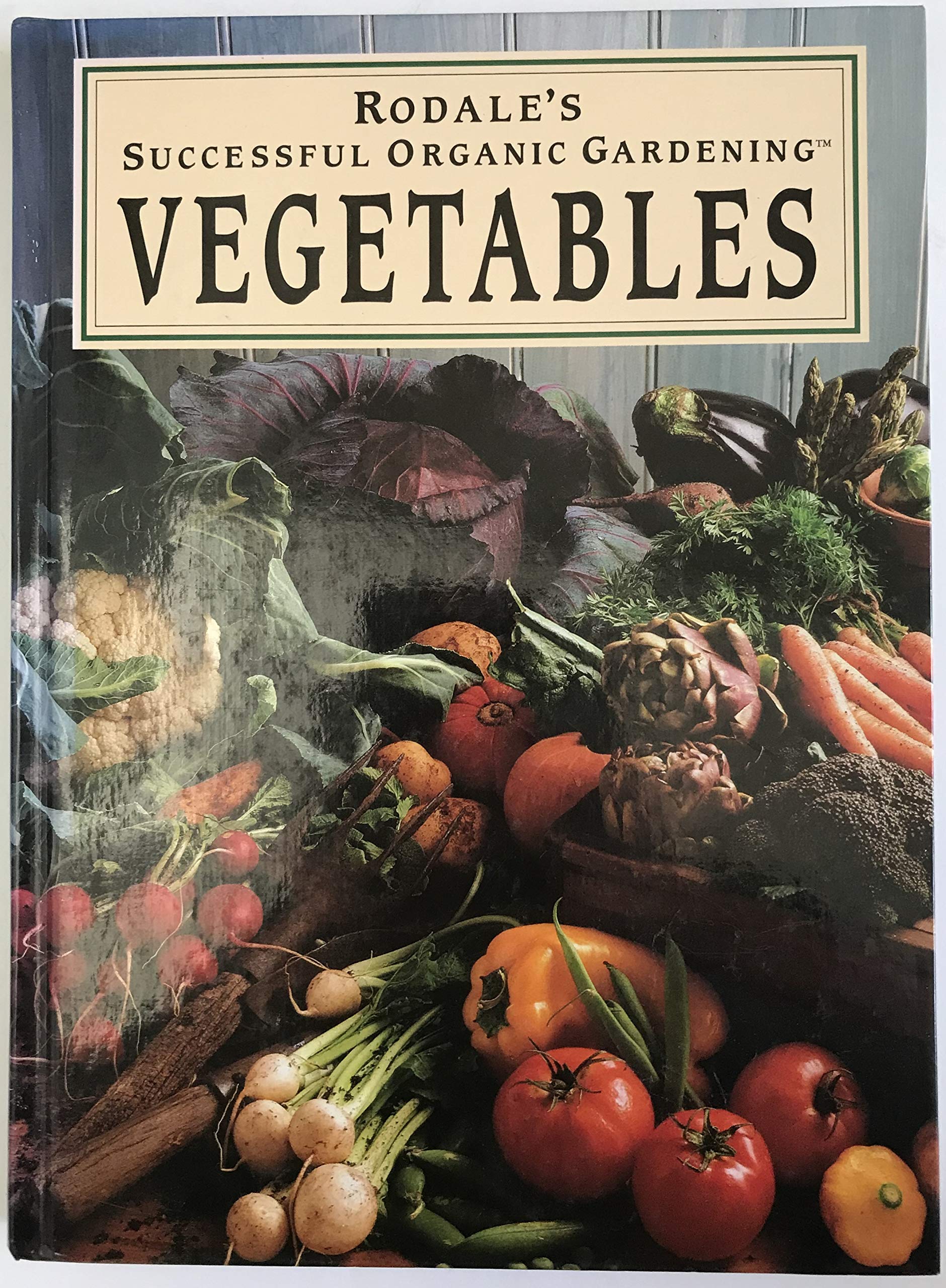 Rodale's Successful Organic Gardening: Vegetables - Organic Vegetable Gardening Guide for Home & Backyard | Grow Fresh, Healthy Vegetables Easily | Perfect for Beginners & Experienced Gardeners