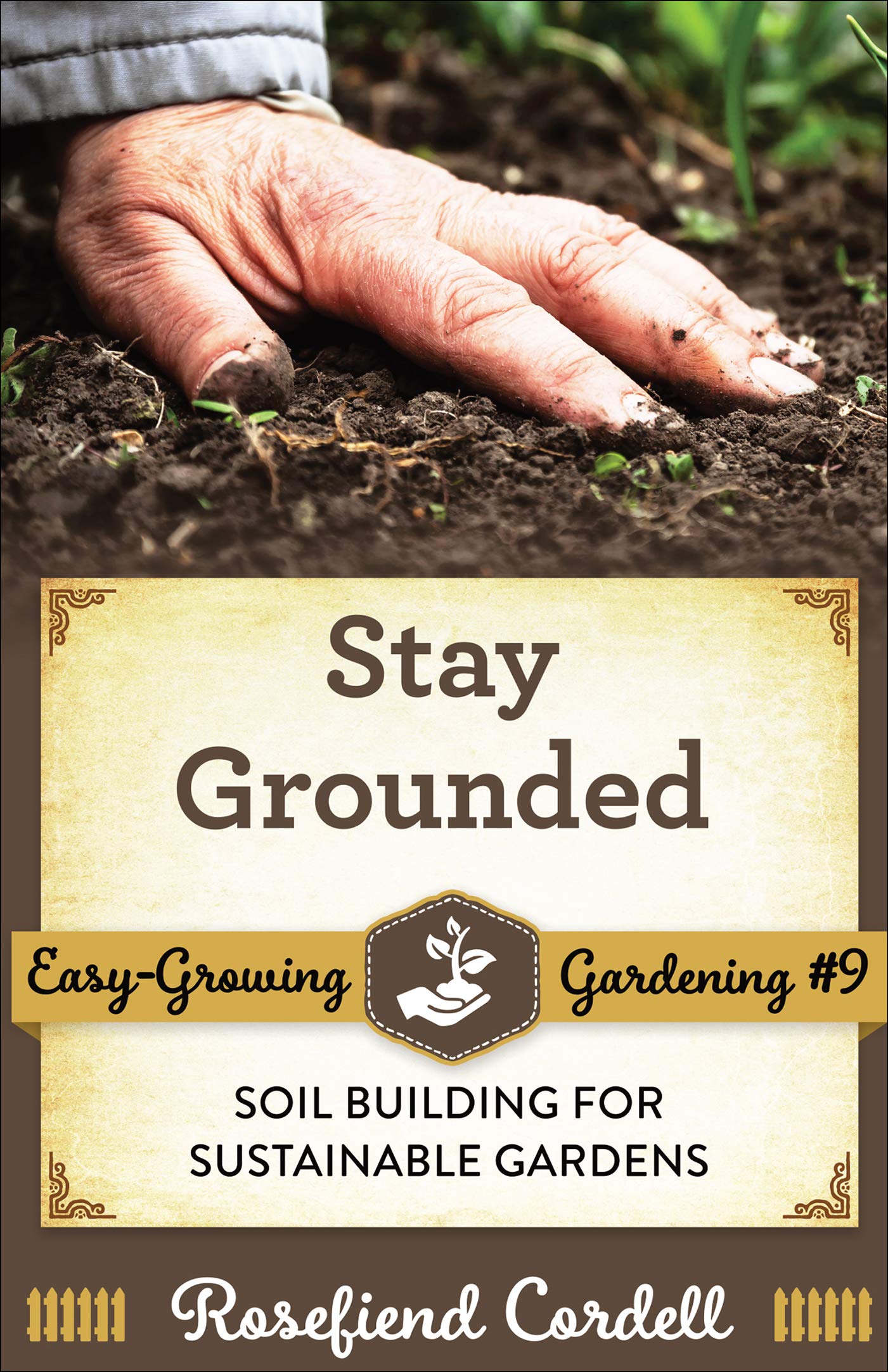 Stay Grounded: Soil Building for Sustainable Gardens - Organic Gardening Guide for Beginners & Experts | Improve Plant Growth, Composting Techniques & Eco-Friendly Practices | Perfect for Home Gardens, Urban Farming & Sustainable Landscaping