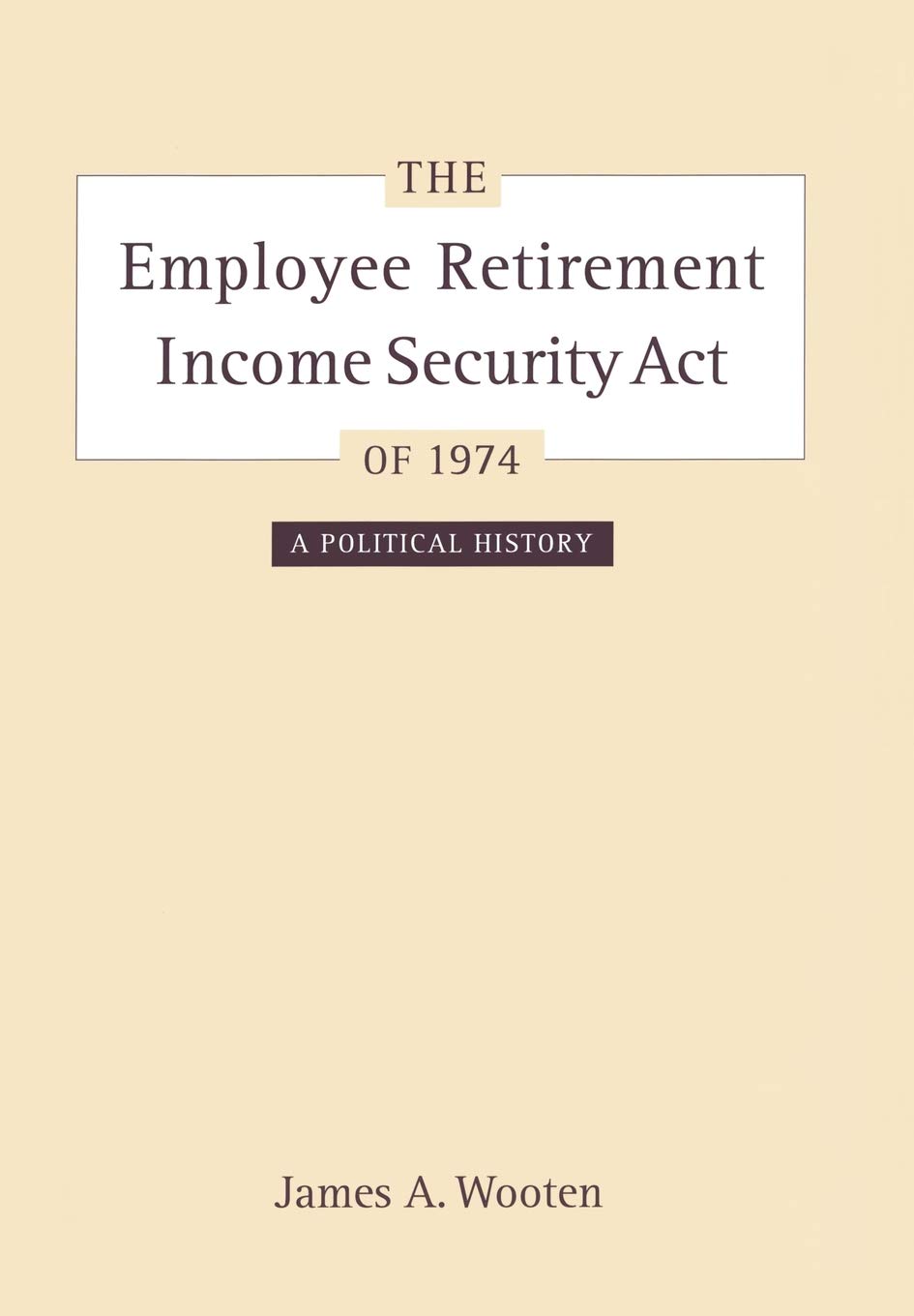 The Employee Retirement Income Security Act of 1974: A Political History (Volume 11) | California/Milbank Books on Health and the Public | Essential Reading for Policy Makers, Historians & ERISA Researchers