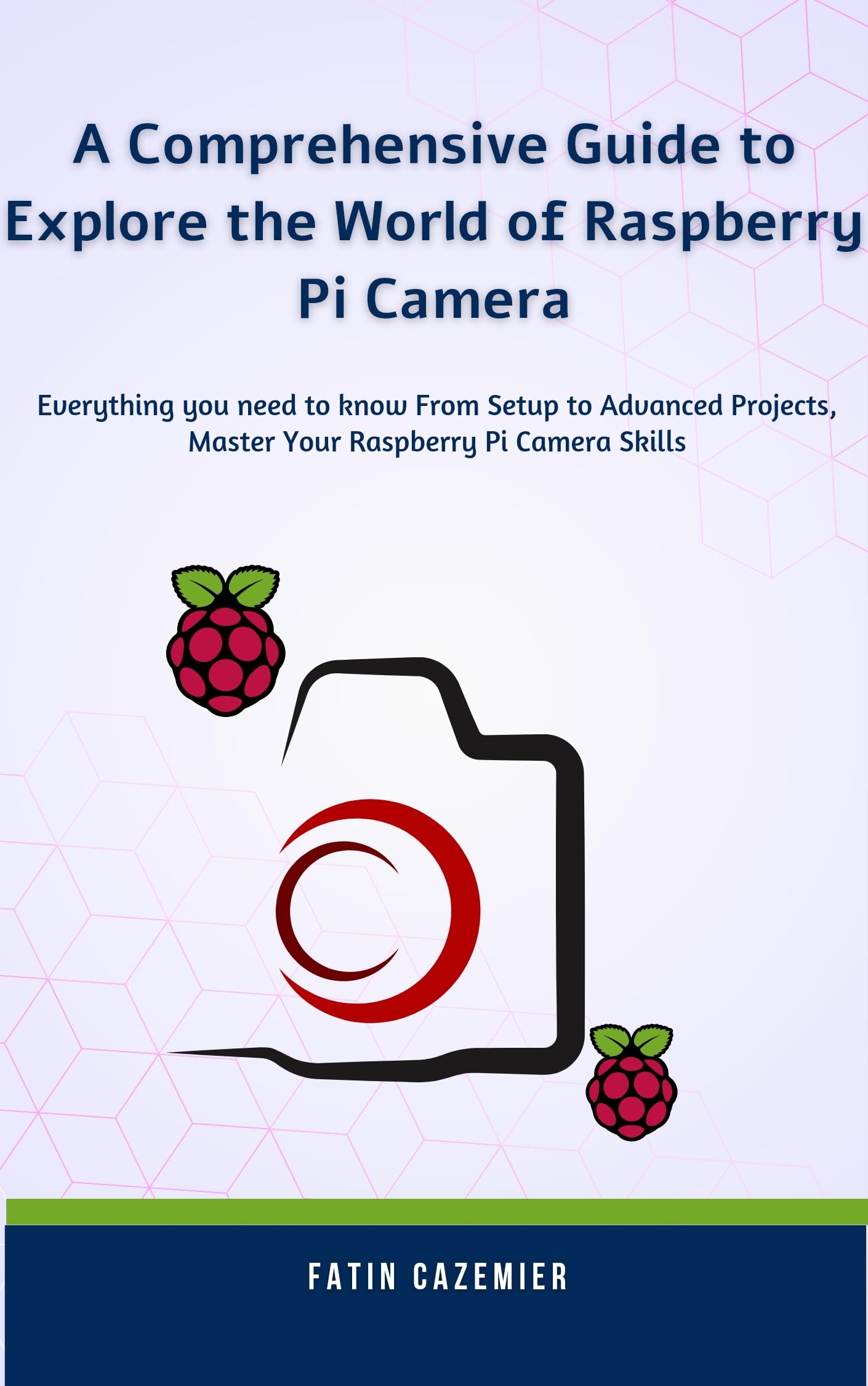 Raspberry Pi Camera Guide: Setup, Advanced Projects & Tips for DIY, Home Security, Photography & STEM Learning