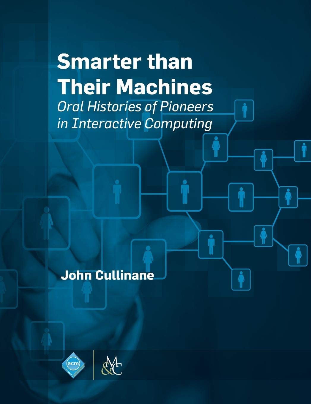 Smarter Than Their Machines: Oral Histories of Interactive Computing Pioneers (ACM Books) - Perfect for Tech Historians, Computer Science Students & AI Enthusiasts