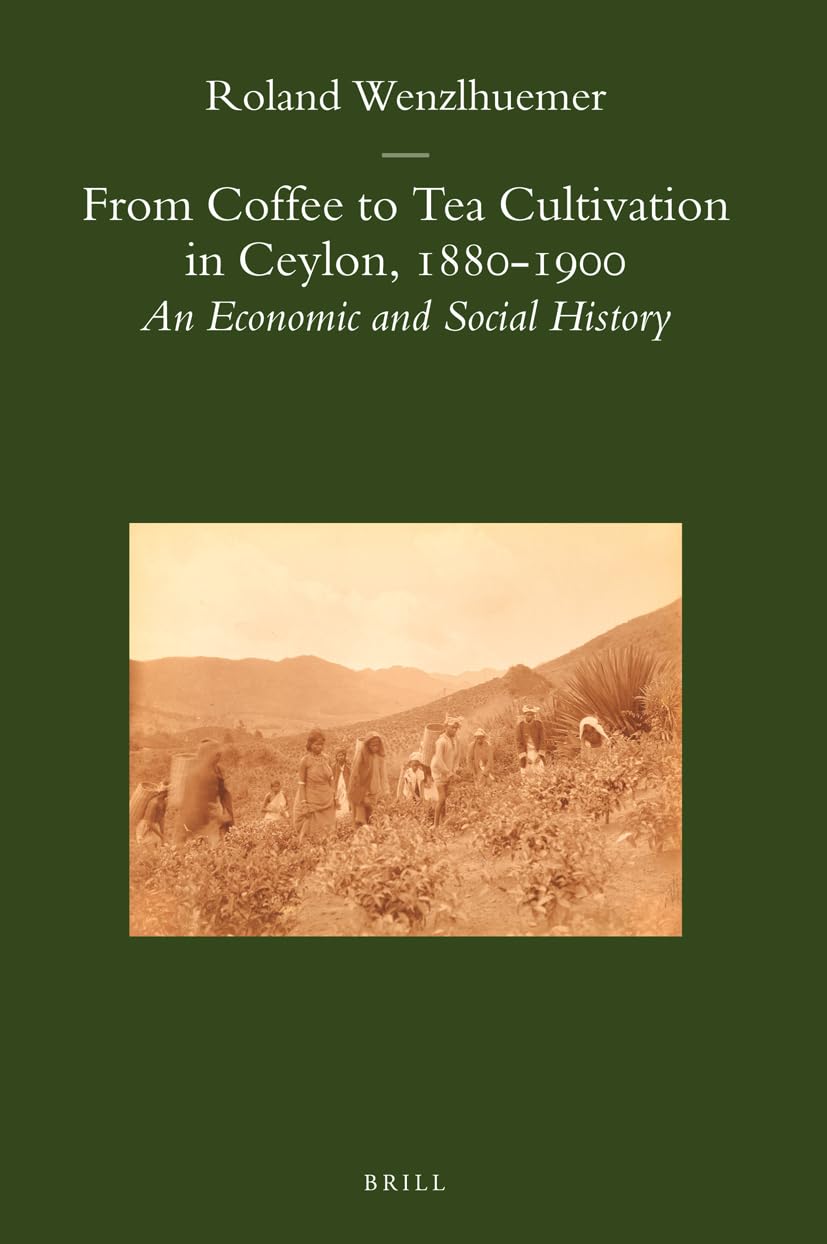Ceylon Coffee to Tea Cultivation 1880-1900: Economic & Social History - Brill's Indological Library Vol.29 | Perfect for Historians, Researchers & Tea Enthusiasts