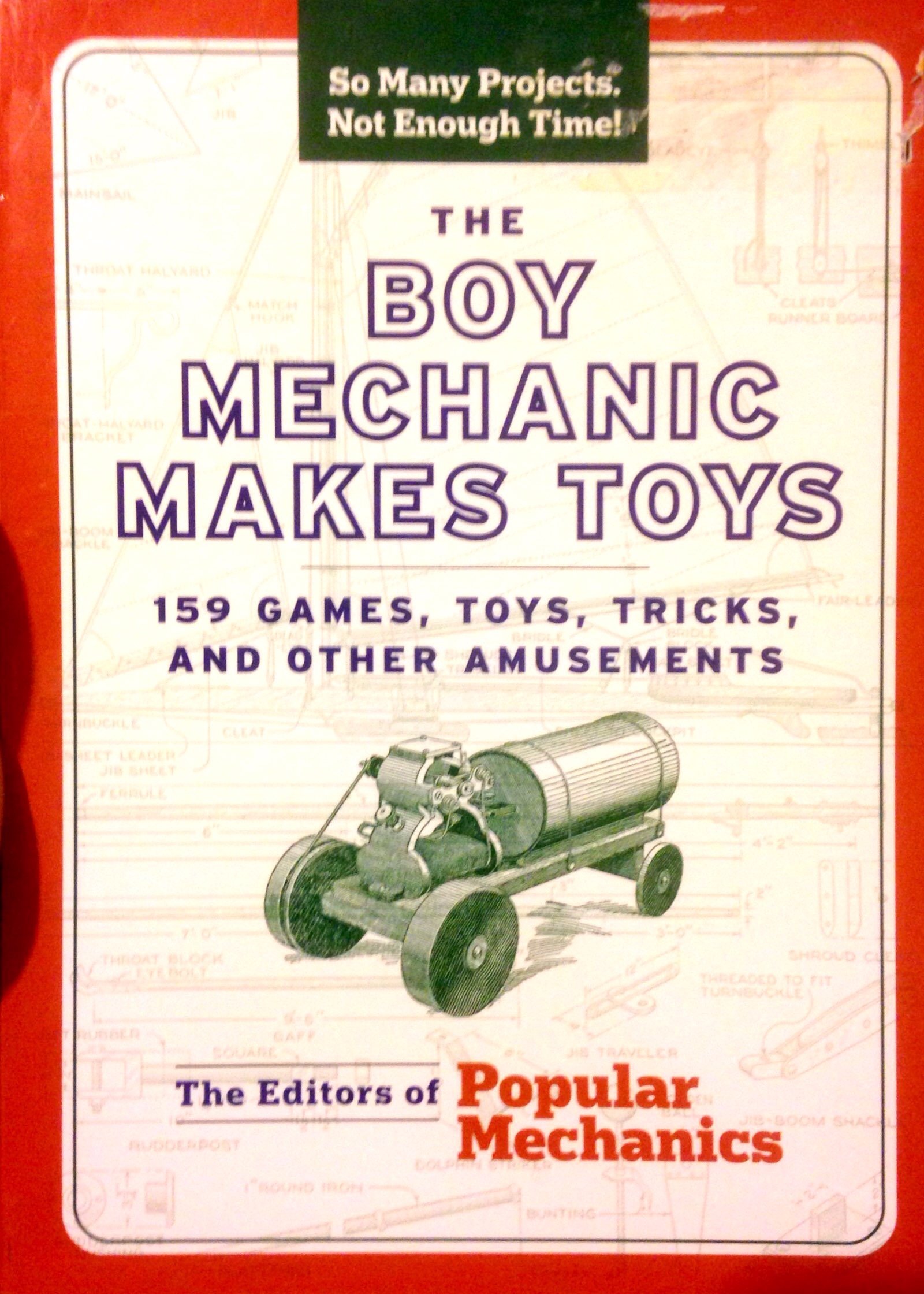 The Boy Mechanic Makes Toys: 159 DIY Games, Toys, Tricks & Amusements for Kids' Creative Play and Family Fun