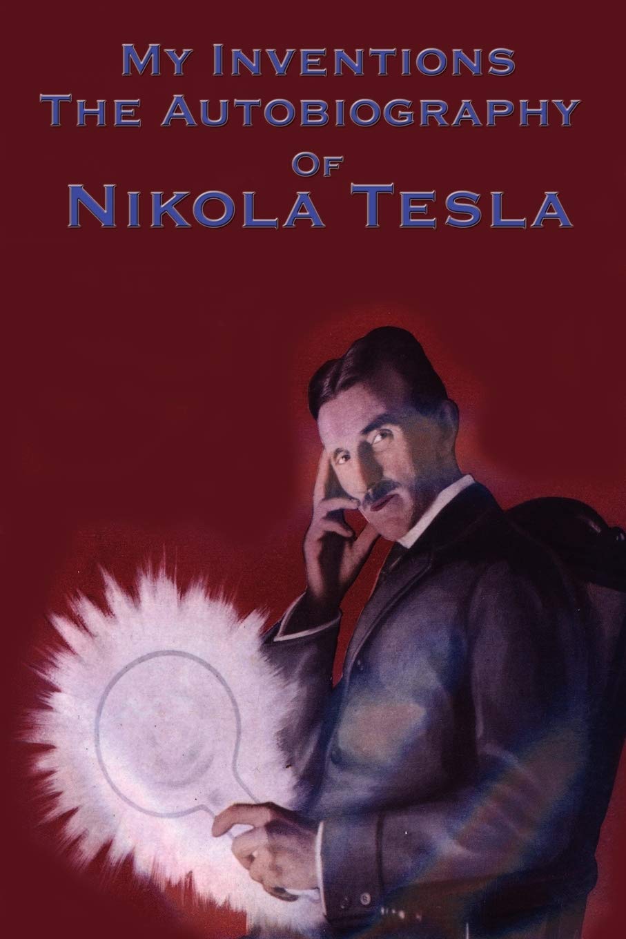 My Inventions: The Autobiography of Nikola Tesla - Inspiring Memoir of an Electrical Genius | Perfect for Science Enthusiasts, Inventors & History Buffs