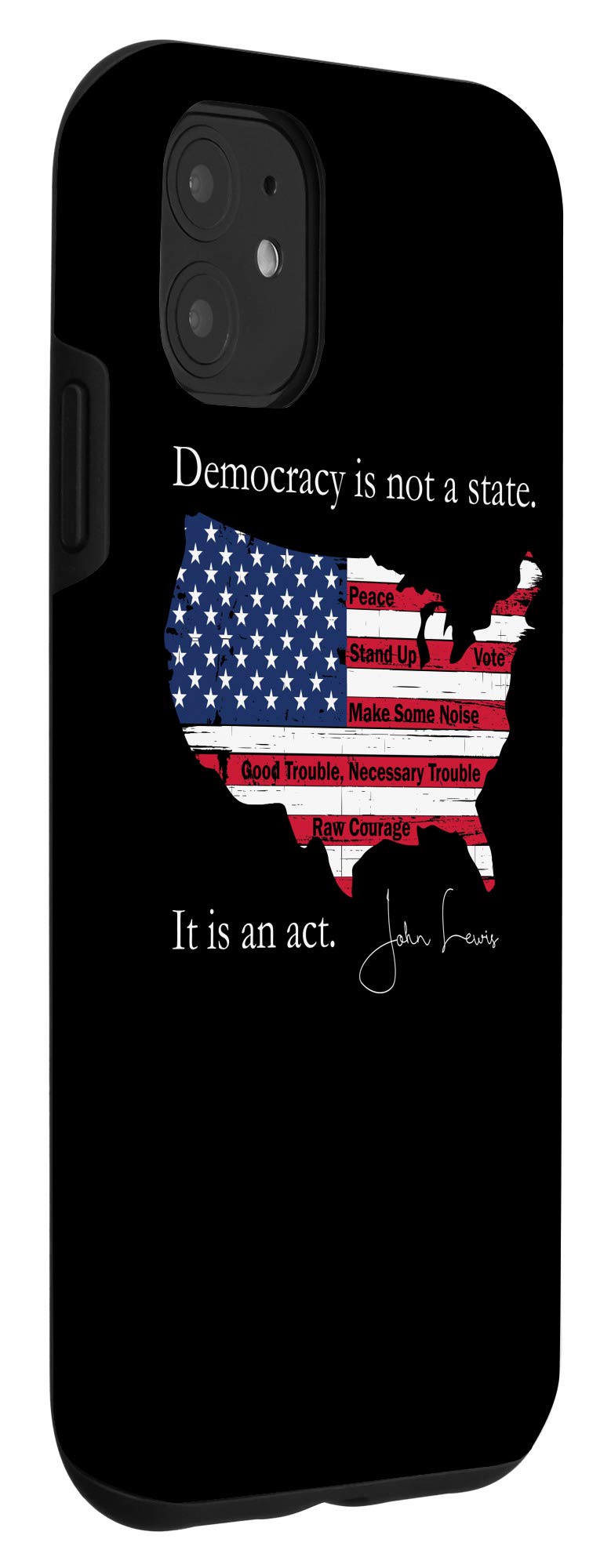 iPhone 11 Protective Case with 'Democracy Is Not A State It Is An Act - John Lewis' Quote - Durable Slim Fit Cover for Everyday Use, Work & Travel