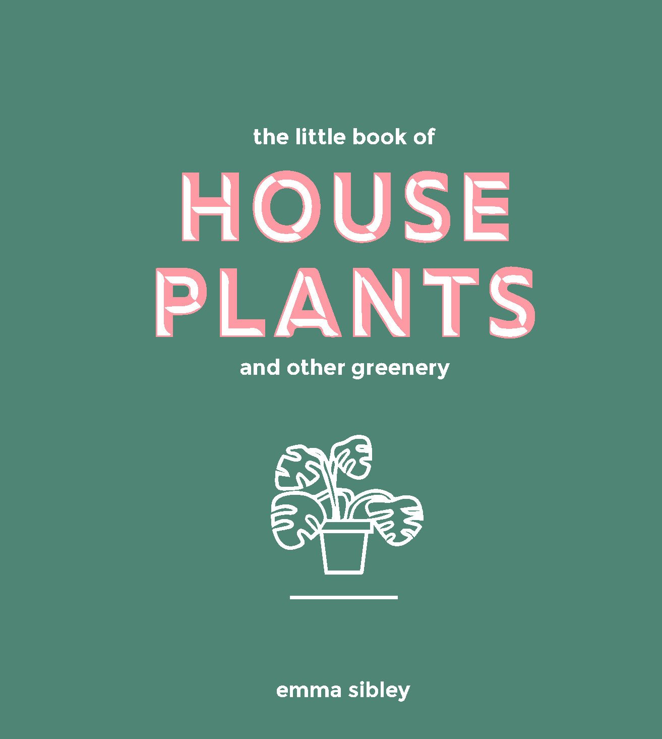 The Little Book of House Plants and Other Greenery: A Guide to Indoor Gardening, Plant Care & Decor Ideas for Home, Office & Gifts