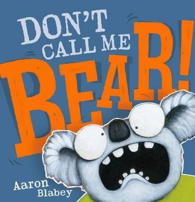 Don't Call Me Bear! by Aaron Blabey - Scholastic Hardcover Children's Book | Funny Animal Story for Kids, Classroom Read-Aloud & Bedtime Story